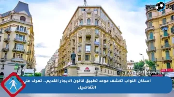 إسكان النواب تكشف موعد تطبيق قانون الإيجار القديم.. تعرف على التفاصيل